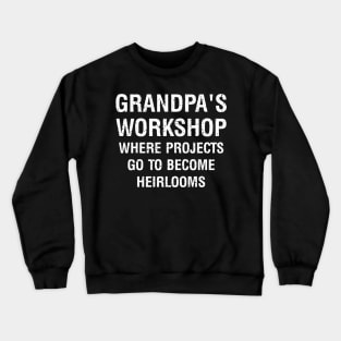 Grandpa's workshop Where projects go to become heirlooms Crewneck Sweatshirt